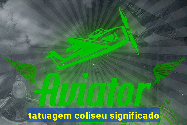 tatuagem coliseu significado